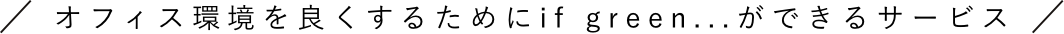 オフィス環境を良くするためにif green…ができるサービス